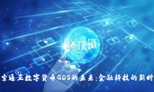 探索通正数字货币GDS的未来：金融科技的新时代