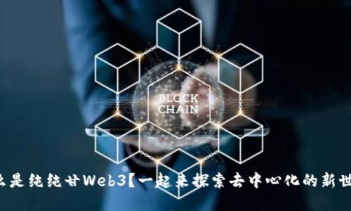什么是纯纯甘Web3？一起来探索去中心化的新世界！