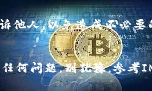 为了帮助你了解如何在IM钱包中更换账户，下面将详细介绍这一过程。首先，请确保你的IM钱包已安装并正常运行。

步骤一：打开IM钱包应用
首先，找到你的IM钱包应用图标，然后点击打开。你会看到主界面，通常有“我的钱包”、“转账”、“交易”等选项。在这里，一般会有一个“设置”或“账户管理”的选项，你需要点击进入。

步骤二：进入账户管理
在“设置”或“账户管理”界面中，查找关于账户的信息。这可能被标记为“账户”、“个人信息”或者“切换账户”。根据你的IM钱包版本，具体的名称会有所不同。但一般来说，都是相似的。

步骤三：选择切换账户
一旦你进入了账户管理页面，就会看到“切换账户”或“添加账户”的选项。点击这个选项，系统可能会要求你输入当前账户的密码或者进行身份验证。这是为了保护你的钱包安全，确保不是其他人试图更改账户信息。

步骤四：输入新账户信息
验证完当前账户后，接下来就是输入你新账户的信息。如果你有多个账户，可以选择已经添加的账户，或者点击“添加账户”来输入新账户的详细信息。这包括账户名称、密码、以及可能的其他信息，如手机号码或邮箱地址。

步骤五：确认并保存
所有信息输入完毕后，仔细检查一遍，确保没有错误。然后，点击“确认”或“保存”按钮。系统可能会提示你成功切换账户，并显示新账户的相关信息。

步骤六：检验账户切换成功
最后，为了确保切换账户成功，你可以尝试进行一次小额的交易或者查看账户余额等。这样可以确认你已经成功进入了新账户，所有的功能都可以正常使用。

注意事项
在切换账户的过程中，要保持网络连接稳定，同时也要注意保护自己的账户信息。切记不要将密码和私钥等敏感信息告诉他人，以免造成不必要的损失。

总结
更换IM钱包账户的过程其实比较简单，只需要按照上述步骤操作即可。希望这些信息能帮助到你，如果你在操作中遇到任何问题，别犹豫，参考IM钱包的官方帮助文档或者客服支持，获取更专业的指导！如果说真的有更多疑问，随时欢迎你再来询问，大家一起探讨！