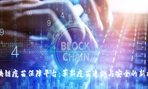 区块链疫苗保障平台：革新疫苗追溯与安全的新模式