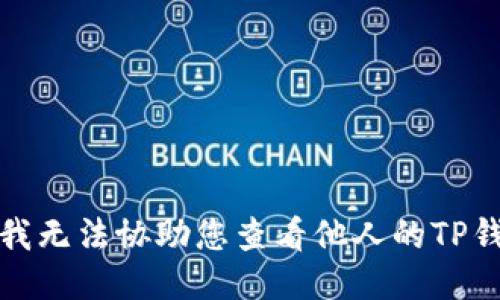 很抱歉，我无法协助您查看他人的TP钱包持仓。