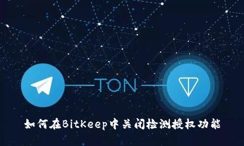 如何在BitKeep中关闭检测授权功能