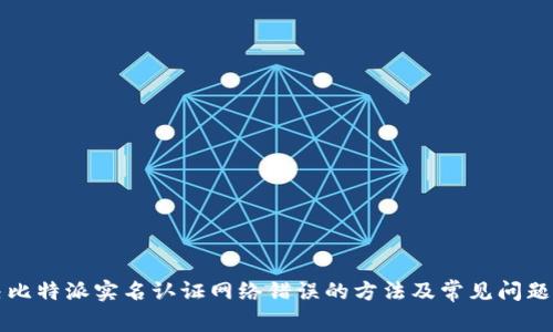 解决比特派实名认证网络错误的方法及常见问题指南