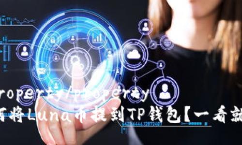 @property/property
如何将Luna币提到TP钱包？一看就会！