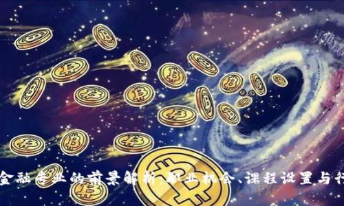 区块链金融专业的前景解析：职业机会、课程设置与行业挑战