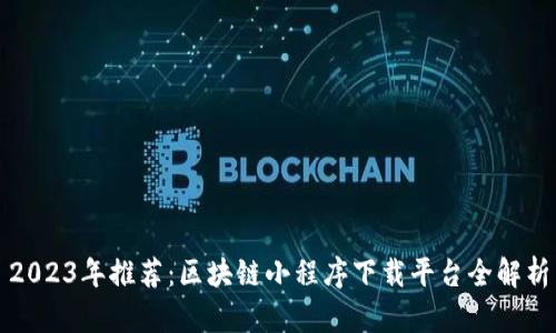 2023年推荐：区块链小程序下载平台全解析