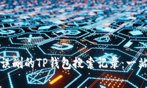 如何恢复被误删的TP钱包搜索记录：一站式解决方案