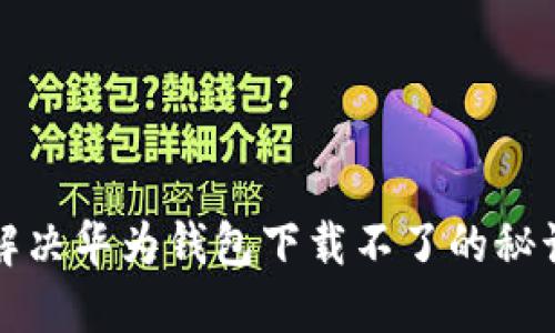 解决华为钱包下载不了的秘诀