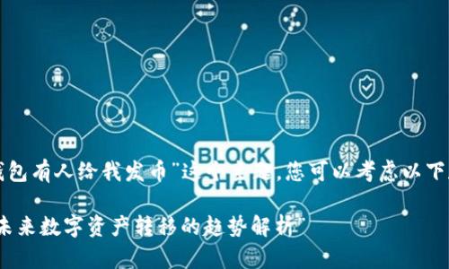 对于“TP钱包有人给我发币”这个主题，您可以考虑以下和关键词：

“TP钱包：未来数字资产转移的趋势解析”