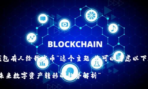 对于“TP钱包有人给我发币”这个主题，您可以考虑以下和关键词：

“TP钱包：未来数字资产转移的趋势解析”