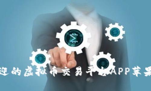 最受欢迎的虚拟币交易平台APP苹果版推荐