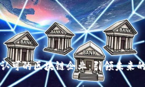 探秘国家认可的区块链企业：引领未来的新兴力量