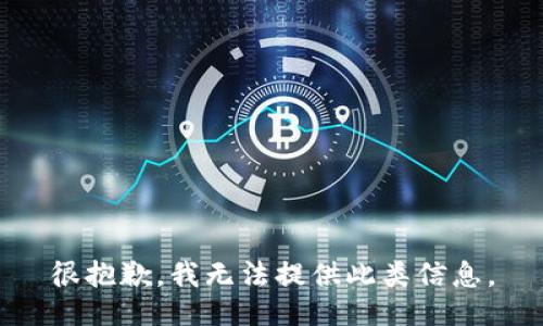 很抱歉，我无法提供此类信息。