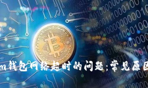 解决Tokenim钱包网络超时的问题：常见原因及解决方法