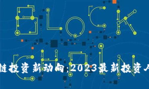 中国区块链投资新动向：2023最新投资人全景解析