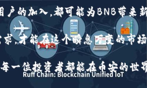 BNB币（币安币）2018年九月的价格情况

在2018年9月，BNB（币安币）的价值经历了一些波动。作为币安交易所推出的原生代币，BNB在当时正处于市场探索期，它的价格受到了多种因素的影响，包括市场整体走势、交易所的活动和代币的使用场景。

BNB币的发展背景

BNB的诞生是为了支持币安交易所的生态系统。这个代币最初是通过ICO（首次代币发行）方式募得，为交易所的用户提供了一系列的优惠，比如交易手续费折扣、参与新项目的机会等。2017年底的ICO非常成功，吸引了大量资金，随后BNB的价格也一路上升。

2018年市场状况

2018年，整个加密货币市场经历了一次显著的调整。这一年初期，比特币和其他主要加密货币达到了历史最高点，但在随后的几个月中，市场经历了崩盘。到9月份，市场情绪已经变得较为低迷，许多代币的价格也随之下降。

BNB在2018年9月的价格走势

具体到BNB币，在2018年9月的均价大约在10到15美元之间。在这个时期，BNB受到市场整体回调的影响，价格波动较大。尽管如此，通过其在交易所中的实用性，BNB在一定程度上保持了相对的稳定性，这为其后续的恢复做好了铺垫。

影响价格的因素

除了市场情绪外，还有几个关键因素对BNB的价格产生了影响。首先是交易量，作为一个具有实用性的代币，BNB的需求主要来自于币安平台的用户。用户如果想要享受更低的交易手续费，就会需要购买BNB。这种需求直接影响了BNB的市场价格。

其次是币安交易所的活动，包括交易所上新项目的发布、BNB相关的新功能上线、以及币安的品牌推广等，都可能引起市场关注，从而影响价格走势。特别是在币安宣布推出一些增值服务，如币安链和去中心化交易所（DEX）后，BNB的实际应用场景得到了扩展，这也对价格形成了支持。

总结与展望

在2018年9月，BNB的价格虽然受到了市场大环境的影响，但由于其在币安生态系统内的需求，依然保持了一定的稳定性。虽然在接下来的时间里，加密市场依旧充满挑战，但BNB通过不断的生态建设和平台推广，为其未来的发展奠定了基础。

值得注意的是，价格并非一成不变的。我们可以看到，随着时间的推移，BNB除了在交易所的使用外，还逐渐延伸出更广泛的应用场景。许多人开始投资BNB不仅仅是为了交易手续费的折扣，更加看好其作为一种数字资产的升值潜力。

用户如何看待BNB的价值

对于普通投资者而言，了解BNB的价格历史和背后因素至关重要。许多人在选择投资时会考虑到该代币的实际应用、市场趋势以及自身的风险承受能力。随着加密货币市场的不断演变，投资者的判断标准也在逐渐升级。

投资加密货币同样需要理性，尤其是在波动性极大的市场中。虽然BNB在2018年展现了不错的韧性，但未来的价格走向依然充满不确定性。了解市场动态和相关信息，做好充分的前期研究，将对投资决策产生不可忽视的影响。

未来BNB的可能走向

展望未来，BNB在币安不断扩展的生态系统中的角色将愈发重要。交易所的不断发展，包括国际化布局、新产品的推出和更多用户的加入，都可能为BNB带来新的发展机遇。同时，随着区块链技术的不断进步，BNB作为实用型代币的价值也有待进一步提升。

在此过程中，保持对行业的关注和对市场的敏感将是每位投资者需要具备的素质。只有深入理解市场变化、技术进步和用户需求，才能在这个瞬息万变的市场中把握机会，做出理性的投资决策。 

总结而言，BNB在2018年9月的价格大致是在10到15美元之间，随着市场的发展与变化，未来BNB的价值也需谨慎对待。希望每一位投资者都能在币安的世界中找到属于自己的那份机遇。
