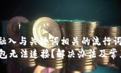 思考一个的，融入与关键词相关的流行词汇或趋势   
MDex与TP钱包无法连接？解决办法及常见问题解答