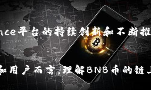 BNB币是在哪条链？深入理解BNB及其生态系统

BNB币, Binance Smart Chain, 加密货币, 区块链技术/guanjianci

什么是BNB币？
BNB币，全称Binance Coin，是由全球最大的加密货币交易所之一Binance所发行的原生数字货币。最初，BNB的主要用途是帮助用户在Binance交易所中支付交易手续费，并享受优惠。然而，随着Binance生态系统的不断扩展，BNB的应用场景也不断增加，逐步演变为一个多功能的加密资产。

BNB币的诞生与发展
BNB币于2017年首次发售，最初是一种基于以太坊ERC-20标准的代币。它通过首次代币发行（ICO）募集资金，用于支持Binance交易所的运营和发展。之后，Binance决定将BNB转移到自己的公链上，以提高效率并降低交易成本。

BNB币在哪条链上？
BNB币目前主要运行在Binance Smart Chain（BSC）上。BSC成立于2020年，旨在为去中心化金融（DeFi）项目提供高效的解决方案。BSC支持智能合约功能，与以太坊兼容，使得开发者可以轻松地将以太坊上的应用程序迁移到BSC上。通过这条链，BNB币不仅限于交易手续费的支付，还可以在各种DeFi项目中应用，比如借贷、流动性挖掘和去中心化交易所（DEX）等。

Binance Smart Chain的特点
Binance Smart Chain的设计理念在于提供快速和低成本的交易体验。它采用了与以太坊链平行的双链架构，一方面保证了以太坊生态中的丰富性，另一方面又能实现更快的交易确认。BSC通过使用权益证明（PoS）和权威证明（PoA）结合的共识机制，大幅提升了网络的吞吐量。

BNB币的应用场景
随着生态系统的不断成熟，BNB的应用场景逐渐增多。用户可以在Binance交易所中用BNB支付交易手续费，享受折扣；也可以参与Binance Launchpad上的新项目。除此之外，BNB币还可以用来参加BAK，流动性挖掘和质押等活动，在整个Binance生态系统中，BNB币是不可或缺的一部分。

BNB在DeFi中的角色
在去中心化金融领域，BNB开始扮演更为重要的角色。很多DeFi项目都在BSC上上线，无论是借贷平台、流动性池还是去中心化交易所（DEX），BNB的参与度都非常高。用户不仅可以用BNB支付交易费用，还可以质押BNB以获取更多的收益。这使得BNB成为DeFi投资者和使用者的重要工具。

BNB的未来前景
随着加密货币和区块链技术的不断发展，BNB的前景看起来非常光明。越来越多的用户和项目开始选择在Binance Smart Chain上运行，高速和低费用的特性吸引了众多投资者。Binance平台的持续创新和不断推出的新功能，也使得BNB的需求量持续增加。因此，我们可以对BNB的未来充满期待，尤其是在Web3.0和去中心化金融（DeFi）不断扩张的背景下，BNB将会在行业内扮演更加重要的角色。

总结
总之，BNB币不仅仅是一种交易工具，更是Binance生态系统的核心组成部分。通过运用在Binance Smart Chain上的多种功能，BNB正快速发展为一个多用途的数字资产。对于投资者和用户而言，理解BNB币的链上特性和应用场景，将有助于更好地掌握其在未来市场中的机遇和挑战。
