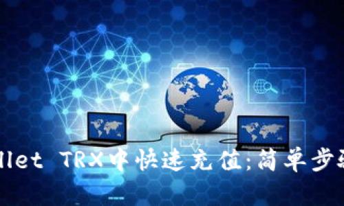 如何在TPWallet TRX中快速充值：简单步骤与实用技巧