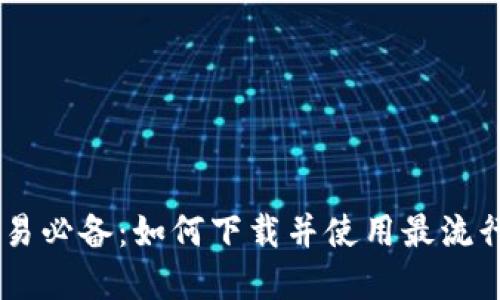 数字货币交易必备：如何下载并使用最流行的交易APP