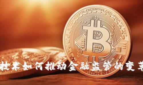 区块链技术如何推动金融监管的变革与创新