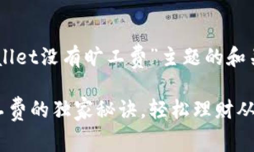 当然可以！以下是围绕“TPWallet没有旷工费”主题的和关键词，以及详细的展开内容。

专家揭秘：TPWallet没有旷工费的独家秘诀，轻松理财从这里开始