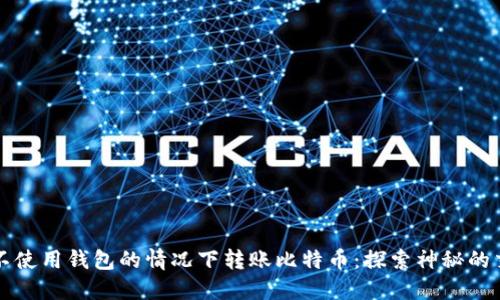 如何在不使用钱包的情况下转账比特币:探索神秘的交易方式