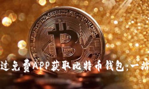 如何通过免费APP获取比特币钱包：一站式指南