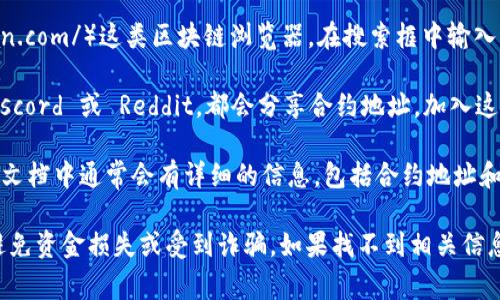 如果你想找到TPWallet在BSC（Binance Smart Chain）上的地址，通常可以通过以下几种方式进行查找：

1. **官方渠道**：首先，访问TPWallet的官方网站或他们的社交媒体账号，通常会在这些平台上发布最新的信息和合约地址。

2. **区块链浏览器**：你可以使用BSCScan（https://bscscan.com/）这类区块链浏览器。在搜索框中输入“TPWallet”或者相关合约名，可以找到TPWallet的合约地址。

3. **社区和论坛**：很多加密货币的社区，例如Telegram、Discord 或 Reddit，都会分享合约地址，加入这些群组，你可以实时获得更新和信息。

4. **白皮书或项目文档**：TPWallet的白皮书或者其他官方文档中通常会有详细的信息，包括合约地址和网络信息。

请注意，在查找和使用合约地址时，要确保信息的准确性，以避免资金损失或受到诈骗。如果找不到相关信息，建议你直接向TPWallet的客服咨询以获取帮助。