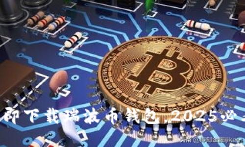 立即下载瑞波币钱包，2025必看！