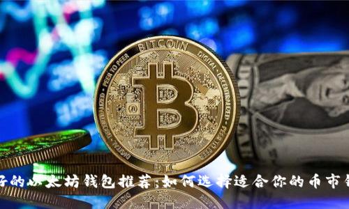 最好的以太坊钱包推荐:如何选择适合你的币市钱包