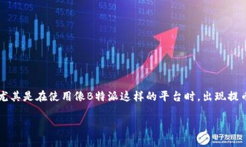 在这个数字资产交易日益频繁的时代，关于提币的问题无疑是许多投资者心中最牵挂的事情之一。尤其是在使用像B特派这样的平台时，出现提币延迟的情况，可能会让人感到焦虑和不安。那么，当你发现B特派提币一直没到账时，该如何应对呢？

当B特派提币一直未到账怎么办？详解应对措施和注意事项