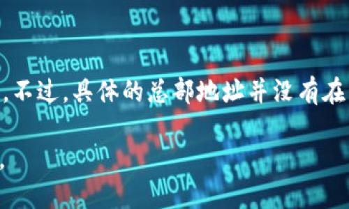 TP钱包（TokenPocket）是一款多链数字货币钱包，支持多种区块链资产的管理和交易。它的总部位于中国。不过，具体的总部地址并没有在公开资料中详细列出，很多加密相关的项目和公司会选择在海外或不公开其确切地址以保护隐私和安全。

如果你需要更详细的信息，建议访问TP钱包的官方网站或官方社交媒体渠道以获取最新动态和官方公告。