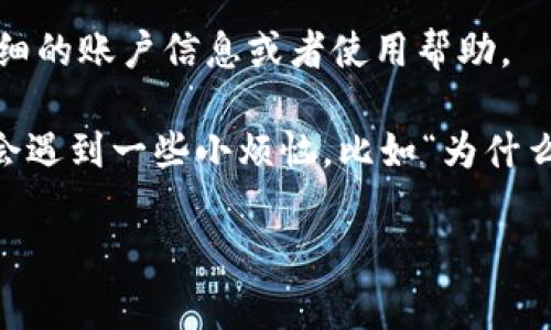 查询TP钱包的卡号码通常可以通过以下几种方式实现。下面是一些可能的方法，您可以根据需要选择适合的方法进行查询：

1. 通过TP钱包APP查询
首先，最直接的方法是通过您的TP钱包APP进行查询。打开TP钱包APP，登录您的账户，然后在首页或者“我的”页面中找到“钱包”或“账户信息”选项。通常在这些页面中，您可以看到您的卡号、余额以及其他相关信息。

2. 查看交易记录
如果您在TP钱包中有过交易，您可以通过查看交易记录来找到卡号。在您的“交易记录”页面，找到最近的交易，通常交易详情中会显示出使用的卡号或相关的账户信息。

3. 联系客服
如果您在APP内无法找到卡号，或对查询过程有任何疑问，建议您直接联系TP钱包的客服。联系客服人员，他们会根据您的账户信息帮助您查找卡号。

4. 官方网站查询
最后，您也可以访问TP钱包的官方网站，登录您的账户后查看相关的账户信息，有时在官网上可以找到更详细的账户信息或者使用帮助。

总之，查询TP钱包的卡号码其实并不复杂，只需根据以上几种方法进行操作。不过，也许在查询的过程中，您会遇到一些小烦恼，比如“为什么总是记不住自己的卡号呢？”在这种情况下，不妨尝试在笔记本上记录下来，避免下次再重复相同的小烦恼。

希望这些方法能帮助您顺利找到TP钱包的卡号！