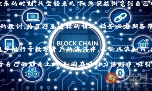 如何在TP钱包里加入OKT：开启您的数字资产之旅

TP钱包, OKT, 数字资产, 加入OKT/guanjianci

引言：在数字资产的海洋中航行
想象一下，您正在一片浩瀚的海洋中，周围是一座座瑰丽的岛屿——这些岛屿便是各种数字资产。您要如何找到属于自己的那座岛屿？在这个数字钱包的时代，TP钱包就像是一艘坚固的小船，带领您穿越这片海洋，成功抵达您心中向往的目的地：OKT（Oklahoma Token）。

什么是TP钱包？
TP钱包是一款为用户设计的数字资产管理工具。它可以让您方便地存储、交易各种加密货币，正如一座银行，却更自由、迅捷。在这里，您可以只需轻点几下，便能控制您的资产，无需繁琐的过程，也不再担心别人对您的钱包进行“触碰”。

了解OKT：为何它如此重要？
在深入讨论如何在TP钱包中加入OKT之前，让我们先了解一下OKT是什么。OKT是某一平台上发行的代币，它在数字货币世界中就像是一张通行证，助您在这个世界中无障碍畅游。拥有OKT，您不仅能进行交易，还可享受生态系统内的多项服务与优惠。 

准备工作：下载并安装TP钱包
在正式开始之前，请确认您已经在手机上安装了TP钱包。如果您还未安装，不妨在应用商店中搜索并下载安装。下载安装过程就像是开门，让您踏入这个崭新的数字世界。

步骤一：打开TP钱包，选择钱包功能
打开TP钱包，您会看到一个简单直观的界面。就像剥开水果的皮，内心的营养马上展现出来。在底部菜单栏中，找到“钱包”选项。单击它，您将看到自己已有的资产列表。不用担心，这里不会让您感到眼花缭乱。

步骤二：创建或导入钱包
如果您是新用户，那么恭喜您，天降鸿福，一切都将从这里开始。如果您已有钱包，只需点击“导入钱包”，输入助记词或私钥，轻松搞定。

步骤三：点击“添加资产”
在您的钱包主页，找到“添加资产”的按钮。想象一下，您在商店里挑选新衣服，心想着什么样的风格更适合您。现在正是为您的钱包添砖加瓦的时候。

步骤四：搜索OKT
在“添加资产”界面，您会看到一个搜索框。在这里输入“OKT”，一旦找到它，就如同发现宝藏一样。点击它，激动之情如潮水般涌来。

步骤五：确认添加
确认您选择的资产是OKT，并查看相关信息。如果一切都符合您的期望，便大胆点击“添加”。此时，系统会提示您相关条款或费用，您只需简单确认，无需过多烦恼，谁还没点小烦恼呢？

步骤六：查看您的钱包
返回钱包界面，您会发现OKT已成功添加！此时，您的钱包就如同校园里的图书馆，新的知识已经加入，等待您去探索。

如何交易OKT
添加了OKT后，您肯定期待着使用它。想象自己站在市场上，心中早已准备好交易的策略。进入“交易”页面，选择OKT，您可以选择买入或卖出。 

高效管理：随时随地查询资产
TP钱包的另一大优势就在于，您可以随时随地查找自己的资产。这宛如在公园散步，遇见老朋友一样，随时都是欢乐的时刻。只需轻点几下，您便能浏览到自己所有的数字财富，轻松掌控。

注意事项：安全第一
在享受数字资产世界的同时，安全也是重中之重。直到现在，您可能还会回想起那些曾经因安全问题而损失惨重的教训。为了避免这样的情况，请务必定期备份您的钱包和密钥，确保自己的资产安全。

总结：开启您的数字资产之旅
通过以上步骤，您已经在TP钱包成功加入了OKT，恭喜！未来的旅程充满无限可能。在这个数字时代，您的小船正稳步航行于数字资产的海洋中，无论风浪如何，您的目标始终鲜明。别忘了随时关注市场动向，把握时机。愿您在这条旅途中扬帆远航，收获丰硕的果实！

数字资产并不是冰冷的数字，而是每一个热爱生活，追求自由的人的共同梦想。希望您在OKT的世界中能找到属于自己的那片土地，如同在吸引力法则中，吸引更多的好运与机会！ 

最后，祝您在数字资产的旅程中，能够如同漫游于繁星之下，寻找属于您的那颗明星，点亮未来的希望。