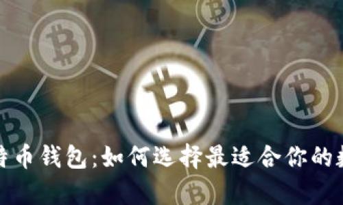 全面解析各种比特币钱包：如何选择最适合你的数字货币储存方案