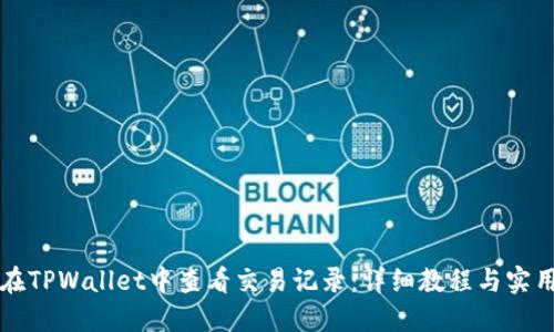 如何在TPWallet中查看交易记录：详细教程与实用指南
