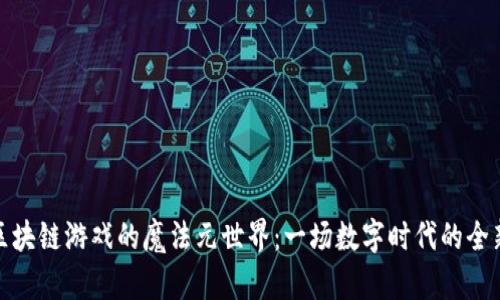 揭开区块链游戏的魔法元世界：一场数字时代的全新冒险