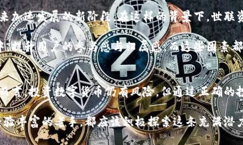 解密世联资产币：拥抱区块链未来的财富密码

区块链, 世联资产币, 数字货币, 投资机会, 新财富管理/guanjianci

引言：区块链的崛起与世联资产币的诞生
在数字经济迅速发展的今天，区块链技术成为了各行各业关注的焦点。它不仅仅是一种技术，更是一种颠覆传统金融体系的新方式。在这一波技术浪潮中，世联资产币应运而生，成为了许多投资者眼中的“新宠”。那么，世联资产币到底有什么独特之处，它又将如何影响我们的财富管理？

一、区块链技术的基本概念及其革命性
首先，我们需要了解区块链技术的基本概念。简而言之，区块链是一种分布式账本技术，在网络上记录所有交易信息。由于其透明性与安全性，区块链被广泛应用于金融、医疗、供应链等诸多领域。这项技术通过去中心化的方式，打破了传统金融的桎梏，使得交易更加高效和安全。

然而，区块链不仅仅是对技术的简单应用，它更是一场深刻的社会变革。人们开始意识到，金融行业的未来可能不再是大型银行和机构的垄断，而是每个人都能参与的数字经济。在这样的背景下，世联资产币的表现无疑让人充满期待。

二、世联资产币的独特魅力
世联资产币的独特之处在于其设计理念与市场定位。作为一种基于区块链技术的数字货币，世联资产币不仅具备了传统货币的流通性，同时引入了智能合约的概念。这意味着，用户不仅可以进行简单的转账交易，还可以利用智能合约进行更复杂的金融操作，如贷款、投资等。

在市场定位上，世联资产币区别于其他多种数字货币。它的目标是成为一种资产管理工具，能够帮助用户有效配置财富，进行多元化投资。该币的推出，不仅是对数字货币的一次探索，更是对新时代财富管理思想的一次主动尝试。

三、投资机会：世联资产币如何改变财富管理
随着区块链技术的逐渐成熟，世联资产币亦在不断吸引着各类投资者的目光。那些希望在数字经济中占得先机的人们，将世联资产币视为一种新型的投资机会。相较于传统投资方式，世联资产币具备了如下几个优点：

h41. 透明性和安全性/h4
在传统金融市场中，透明度往往是一个绕不开的话题。许多投资者对信息的不对称感到不安，而世联资产币通过区块链技术实现了信息的公开透明，用户可以随时查询交易记录与状态，保证了交易的安全性与可信度。

h42. 多元化的投资组合/h4
投资不仅仅是将资金放在某个地方等待增值，更是对风险与收益的有效管理。世联资产币的设计在于帮助用户建立多元化的资产组合，让用户在不同市场环境下，均能实现财富的保值增值。

h43. 低门槛与高流动性/h4
传统金融市场往往存在较高的投资门槛，限制了个人投资者的参与。而世联资产币的引入，极大地降低了投资门槛。同时，其基于区块链的流动性也使得资产的变现变得轻而易举。这对于想要快速进出市场的用户，无疑是一个好消息。

四、如何投资世联资产币
对于那些初次接触数字货币的投资者而言，投资世联资产币或许是个新鲜的尝试。但是在实际操作中，仍需了解一些基本步骤。首先，选择一个合适的数字货币交易平台，并在上面注册账号。接下来，用户需要将法定货币转换为数字货币，然后购买世联资产币。

在此之后，用户还需掌握如何安全存储自己的数字资产。由于数字货币的去中心化特性，选择一个可靠的钱包尤为关键。同时，用户要定期关注市场动态，灵活调整自己的投资策略，以应对瞬息万变的市场环境。

五、世联资产币的未来展望
未来，世联资产币的前景依旧值得关注。随着区块链技术的不断发展以及国家政策的逐步放开，数字货币行业可能会迎来加速发展的新阶段。在这样的背景下，世联资产币潜力巨大，有望在未来的财富管理市场中占据一席之地。

此外，世联资产币的社区建设与生态环境也将积极促进其发展。这一币种的持有者可以参与到世联资产币的项目决策中，提升用户的参与感与归属感，而这些因素都将为世联资产币注入新的活力。

结语：新财富时代的探路者
总之，世联资产币不仅是区块链技术的一次成功实践，更是对未来财富管理方式的一次有益探索。虽然对于许多投资者而言，投资数字货币仍有风险，但通过正确的投资策略与信息获取，世联资产币仍然可以成为通往新财富时代的一把钥匙。

在这个充满不确定性与机遇的时代，把握住世联资产币，或许将是改变你财富未来的关键。无论是投资的初学者，还是经验丰富的老手，都应该积极探索这条充满潜力的新道路。