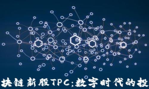 
探秘区块链新股TPC：数字时代的投资先锋