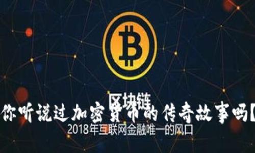 你听说过加密货币的传奇故事吗？