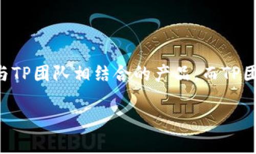 TP钱包是由TP团队开发的一款加密数字货币钱包，主要用于存储和管理各种数字资产。TP钱包是与TP团队相结合的产品，而TP团队本身致力于区块链技术的研究和应用。TP钱包并不与其他公司或品牌直接合并，且其独立运作。

如果你有其他关于TP钱包或其合作伙伴的问题，请告诉我！