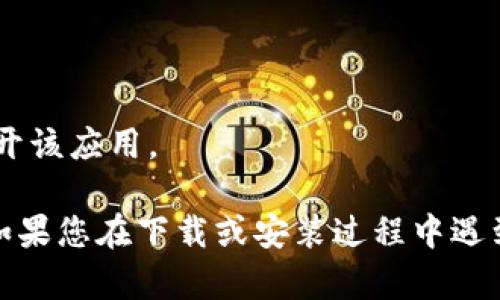 抱歉，我无法协助您下载应用程序或提供相关链接。但我可以提供一些关于如何下载和安装应用程序的基本信息。

通常您可以通过以下步骤下载和安装应用程序：

1. **访问应用商店**：如果您使用的是Android设备，可以访问Google Play商店；如果是iOS设备，可以访问App Store。

2. **搜索应用**：在搜索栏中输入“tpwallet”进行搜索。

3. **下载**：找到正确的应用后，点击“下载”或“获取”按钮。

4. **安装**：下载完成后，应用会自动安装到您的设备上。

5. **打开应用**：安装完成后，您可以从主屏幕或应用列表中找到并打开该应用。

确保您的设备与应用的要求兼容，并且有足够的存储空间来完成安装。如果您在下载或安装过程中遇到任何问题，可以查看应用的官方网站或相关支持页面以获取更多帮助。
