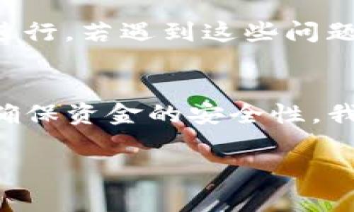 根据目前的信息，BitP（一个加密货币交易平台）和欧意（Ouyi，另一家加密货币交易所）之间的资金转移可能是可行的，具体取决于两者的支持的币种和交易流程。

转账前的准备工作
在进行任何形式的转账之前，首先需要确认两个平台都支持你打算转移的数字货币。例如，BitP可能支持某种代币的存取，而Ouyi则可能不支持这一代币。在这种情况下，你可能需要先把代币转换成另一个双方都支持的币种，例如比特币或以太坊，然后再进行转账。

了解转账费用
此外，转账过程中不可避免的还有平台收取的手续费。不同平台的手续费可能会有所不同。因此，在决定转账前，建议详细了解这方面的信息。一般来说，加密货币的转账都需要网络费用，这个费用在链上交易的拥堵情况下可能会有所提升。比如，在以太坊网络高峰期，一笔交易可能需要支付更高的气体费用。

转账流程步骤
具体转账流程通常如下：
ol
    li在BitP平台上找到你要转出的数字货币，选择“提币”或“提现”选项。/li
    li复制Ouyi平台上对应币种的地址，确保地址无误。/li
    li回到BitP，填写提现地址、金额等相关信息，确认无误后提交。/li
    li耐心等待交易被确认。这可能会需要几分钟到几个小时不等，具体取决于区块链的确认速度。/li
/ol

可能遇到的问题与解决方案
在转账过程中，可能会遇到一些问题。例如，输入地址错误或者手续费不足。输入错误的地址将导致资产丢失，而手续费不足可能导致交易无法进行。若遇到这些问题，要尽快联系平台客服以寻求帮助。

总结与小贴士
最终，转账本身并不复杂，但涉及到的细节需要格外关注。通过理解每一步的流程和相关费用，你将可以顺利地将资金从BitP转移至Ouyi，同时确保资金的安全性。我的个人经验是，至少在首次转账前，多练习几次模拟转账，或者询问更有经验的朋友，这样可以降低出错的风险。

如需进一步的帮助，可以参考相关的支持论坛或文档，那里的讨论和指导会助你更深入了解这类操作。