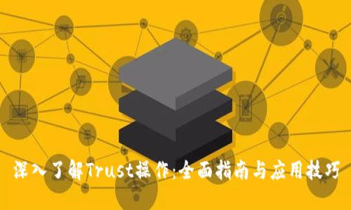 深入了解Trust操作：全面指南与应用技巧