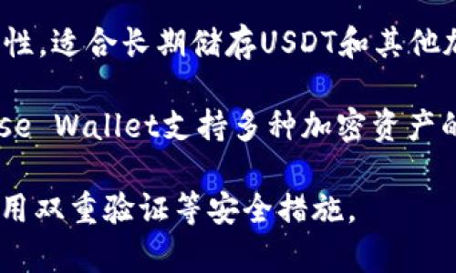 推荐使用以下几个USDT钱包，它们在安全性、用户体验和功能性方面都有良好的口碑：

1. **Trust Wallet**: 这是一个由Binance支持的去中心化钱包，提供良好的用户体验，支持多种加密货币存储，包括USDT。它的私钥由用户自己掌握，增强了资产安全性。

2. **Exodus Wallet**: Exodus 是一个多功能钱包，界面友好，适合初学者。它支持多种加密货币，包括USDT，并提供内置的交易功能。

3. **Ledger Nano X**: 如果你追求极致的安全性，硬件钱包Ledger Nano X是一个不错的选择。它可以离线存储你的USDT，防止网络攻击。

4. **Trezor**: 另一个备受推崇的硬件钱包，Trezor提供高度的安全性，适合长期储存USDT和其他加密资产。

5. **Coinbase Wallet**: 作为Coinbase交易所推出的钱包，Coinbase Wallet支持多种加密资产的存储，包括USDT，易于与交易所进行交互。

无论你选择哪种钱包，确保在下载和使用时注意安全，使用强密码并启用双重验证等安全措施。