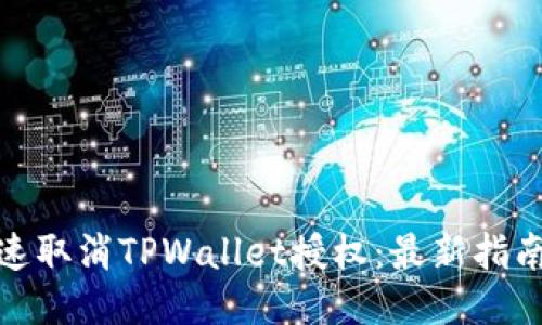 如何快速取消TPWallet授权：最新指南与步骤