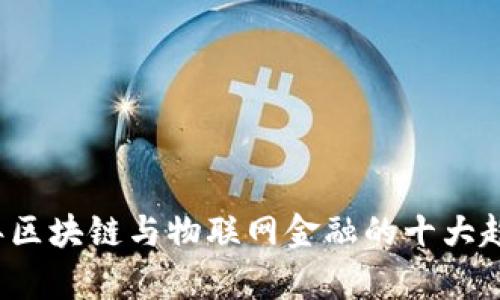 2023年区块链与物联网金融的十大趋势分析