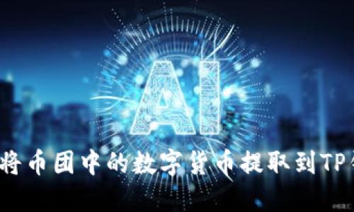 如何将币团中的数字货币提取到TP钱包？