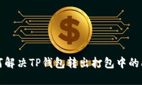 如何解决TP钱包转出打包中的问题